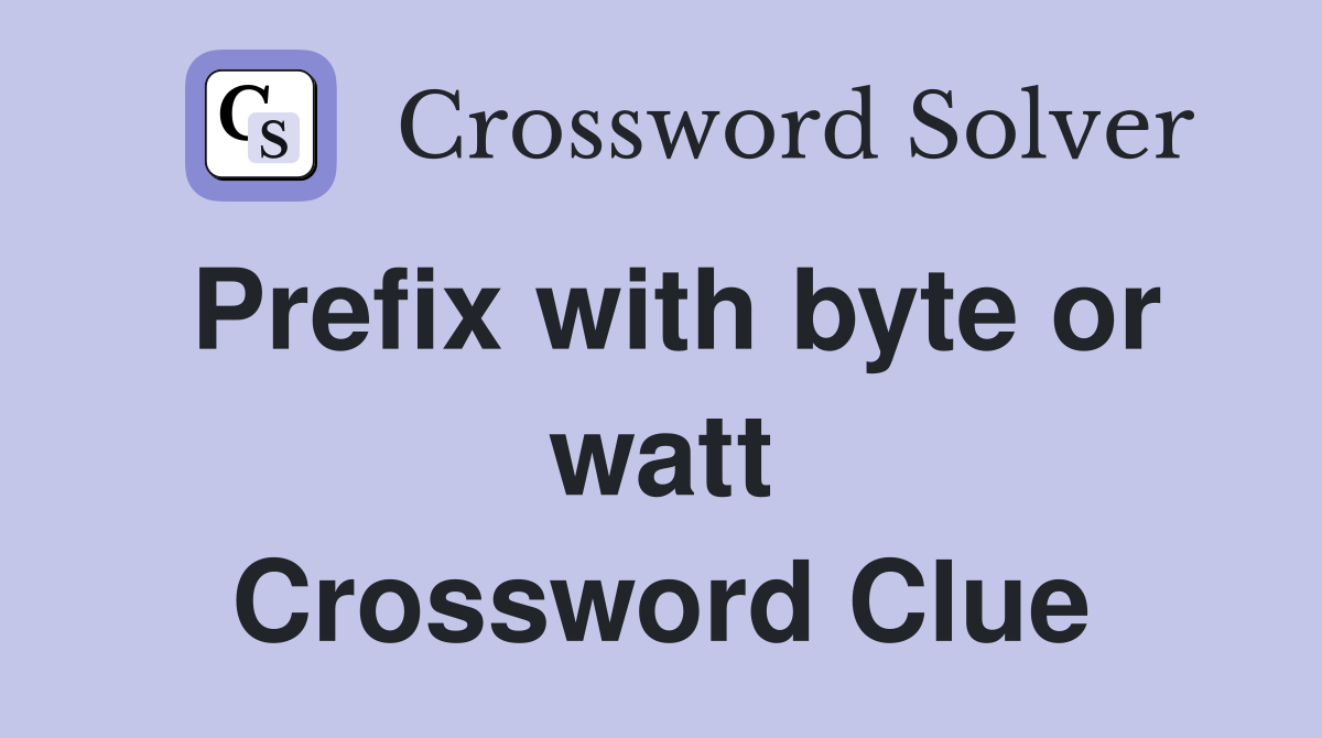 Prefix with byte or watt Crossword Clue