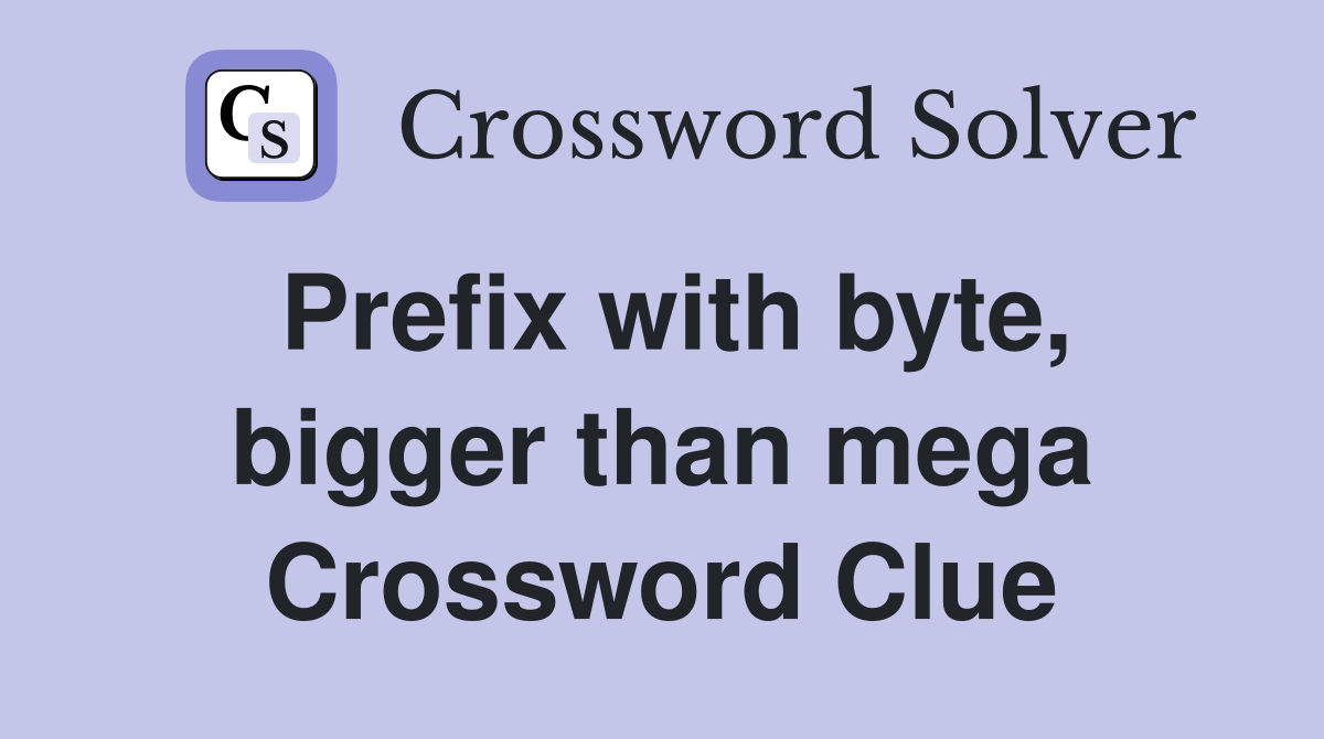 Prefix with byte, bigger than mega Crossword Clue