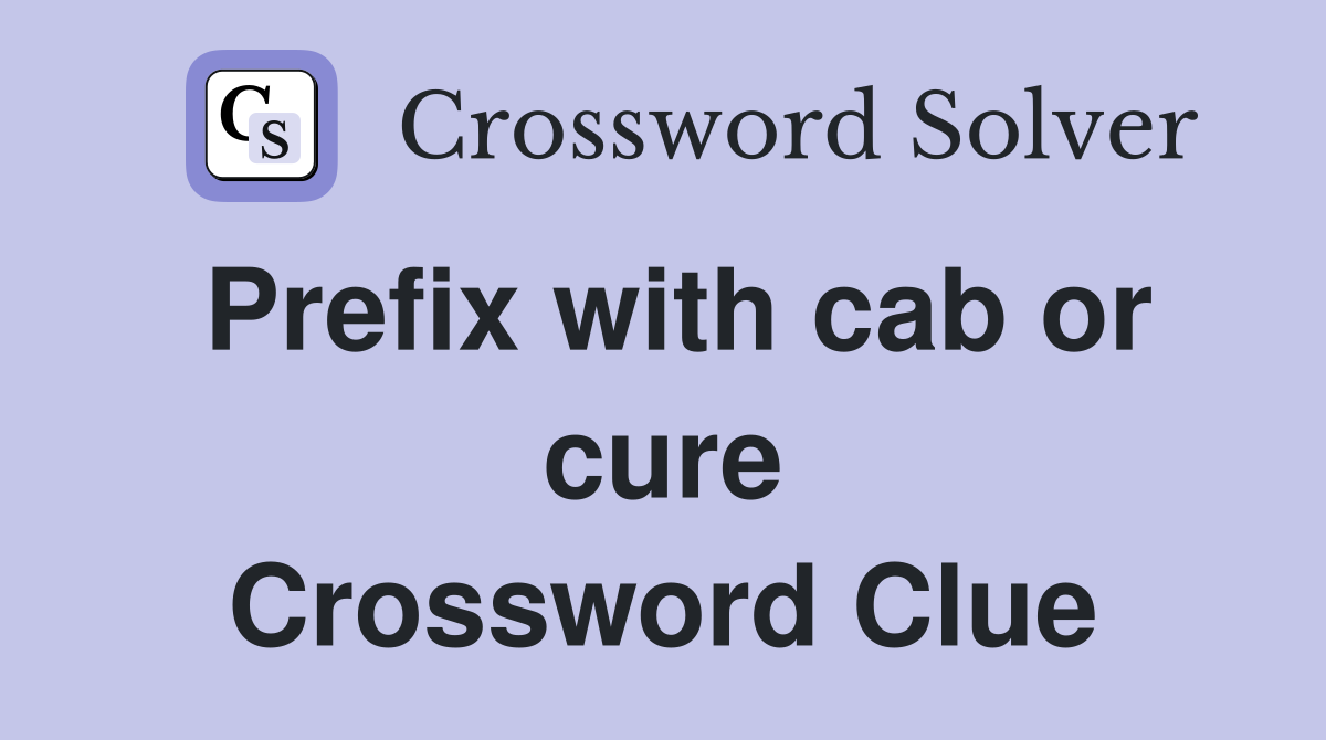 Prefix with cab or cure Crossword Clue