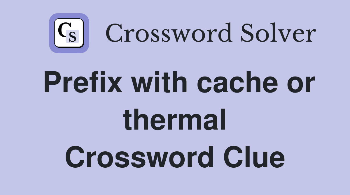 Prefix with cache or thermal Crossword Clue