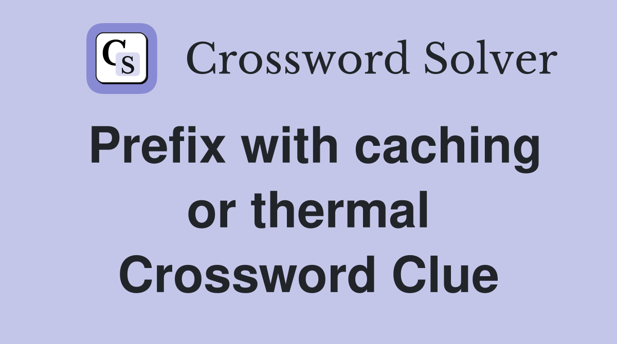 Prefix with caching or thermal Crossword Clue