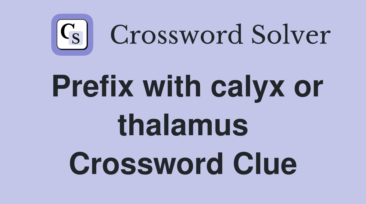 Prefix with calyx or thalamus Crossword Clue