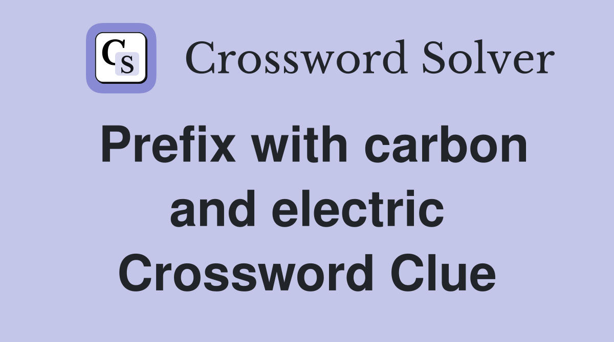 Prefix with carbon and electric Crossword Clue