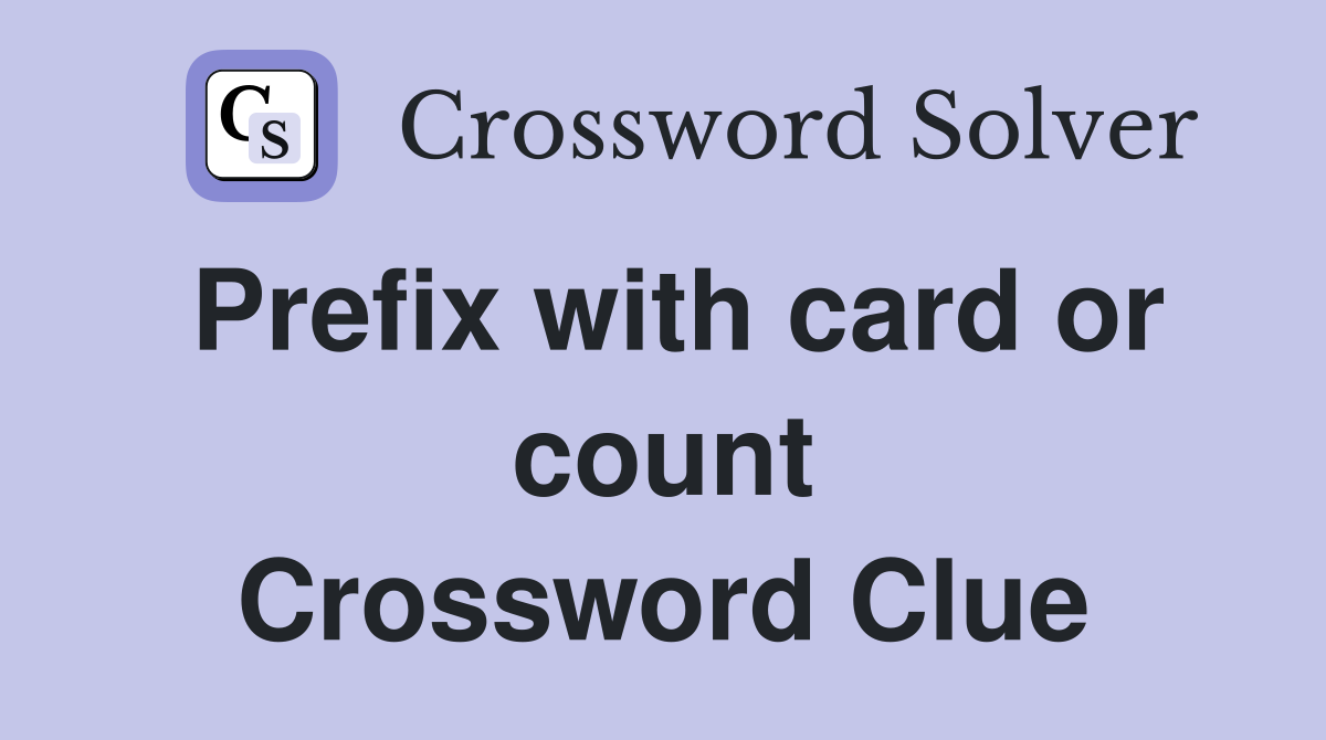 Prefix with card or count Crossword Clue