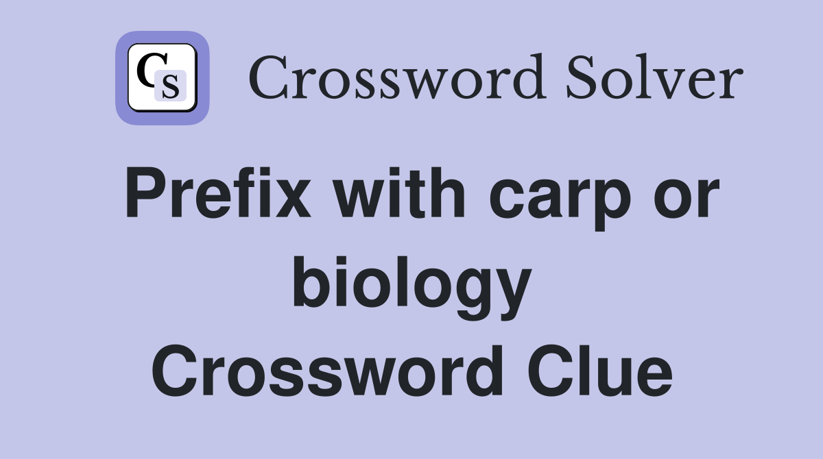 Prefix with carp or biology Crossword Clue
