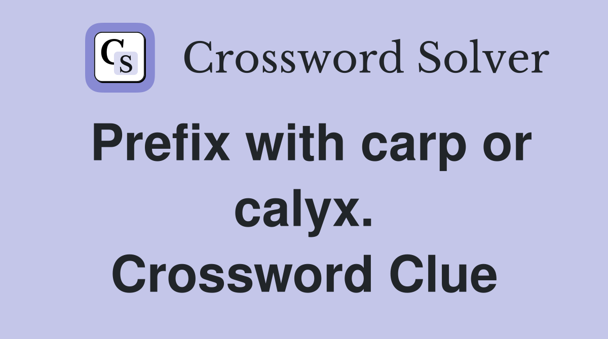 Prefix with carp or calyx. Crossword Clue