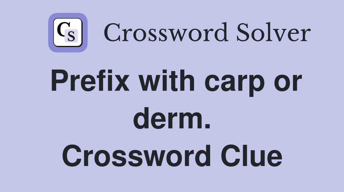 Prefix with carp or derm. Crossword Clue