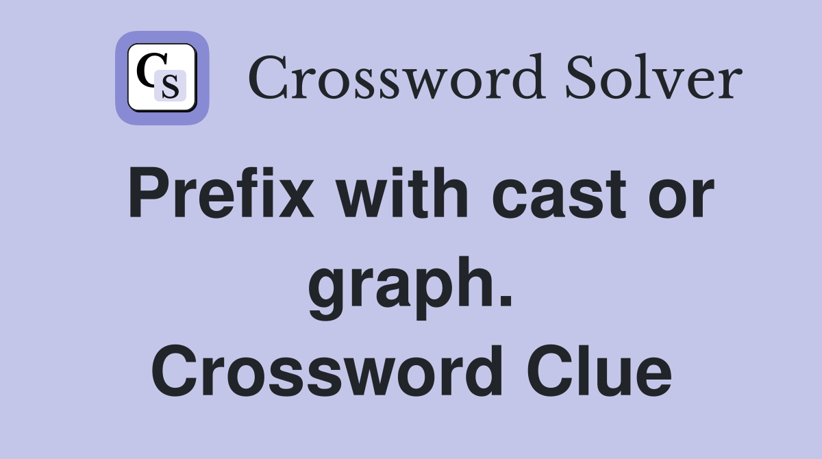 Prefix with cast or graph. Crossword Clue