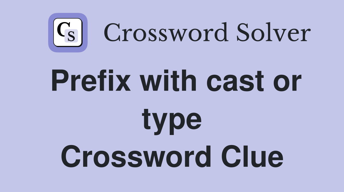 Prefix with cast or type Crossword Clue