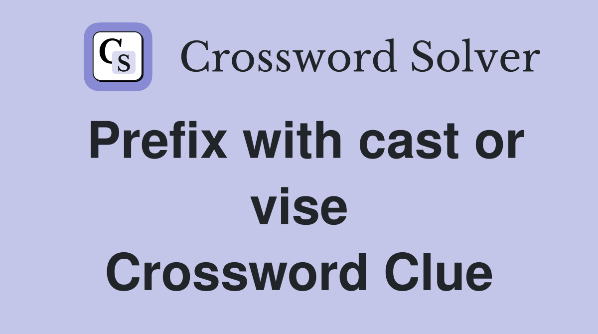 Prefix with cast or vise Crossword Clue
