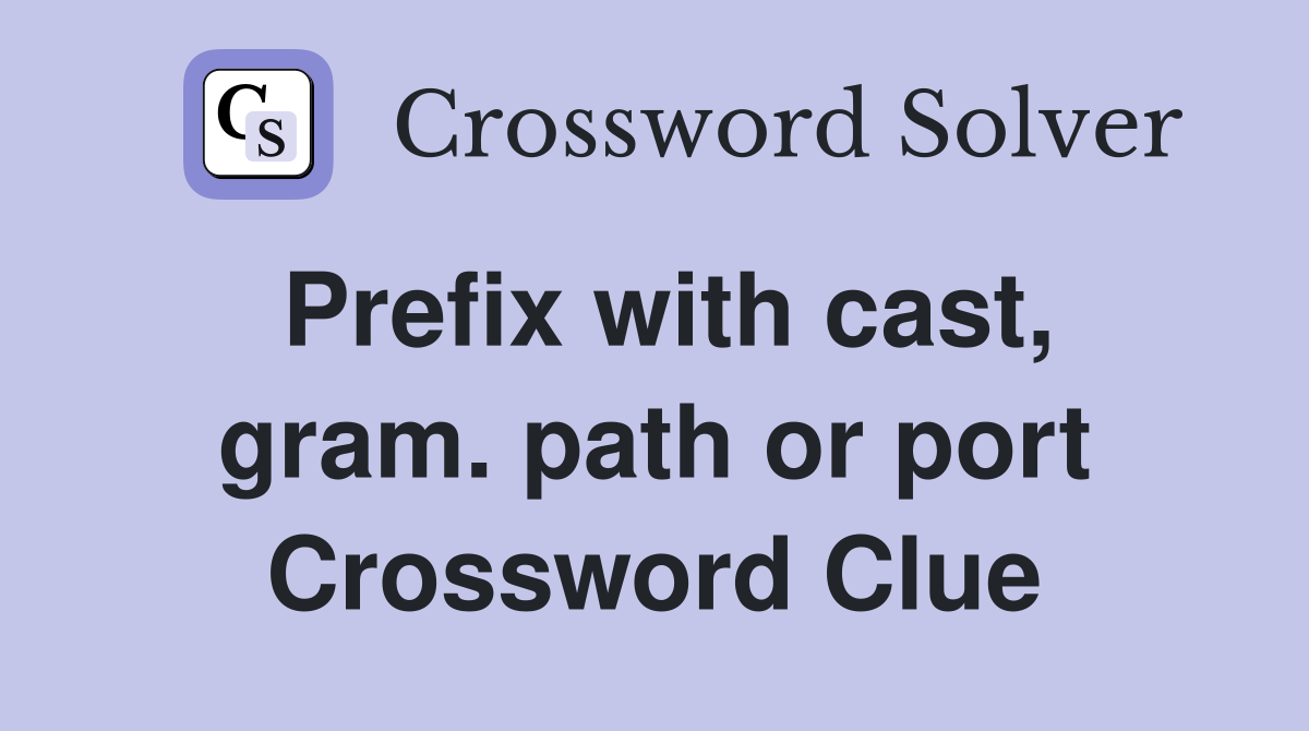Prefix with cast, gram. path or port Crossword Clue