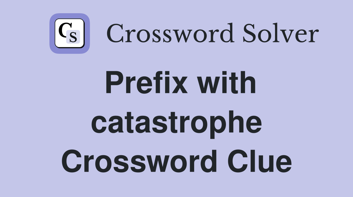 Prefix with catastrophe Crossword Clue