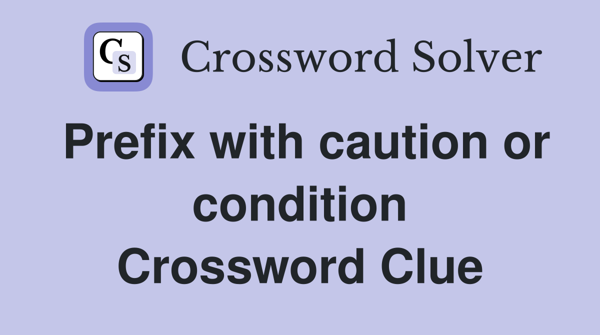 Prefix with caution or condition Crossword Clue