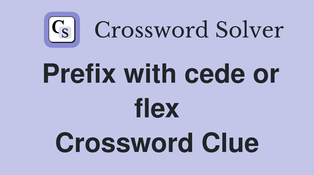 Prefix with cede or flex Crossword Clue
