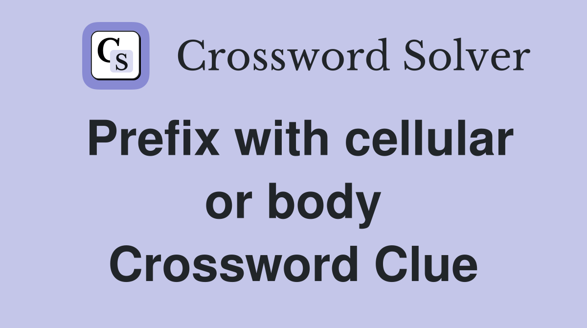 Prefix with cellular or body Crossword Clue
