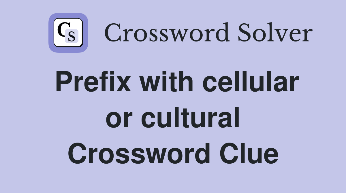 Prefix with cellular or cultural Crossword Clue