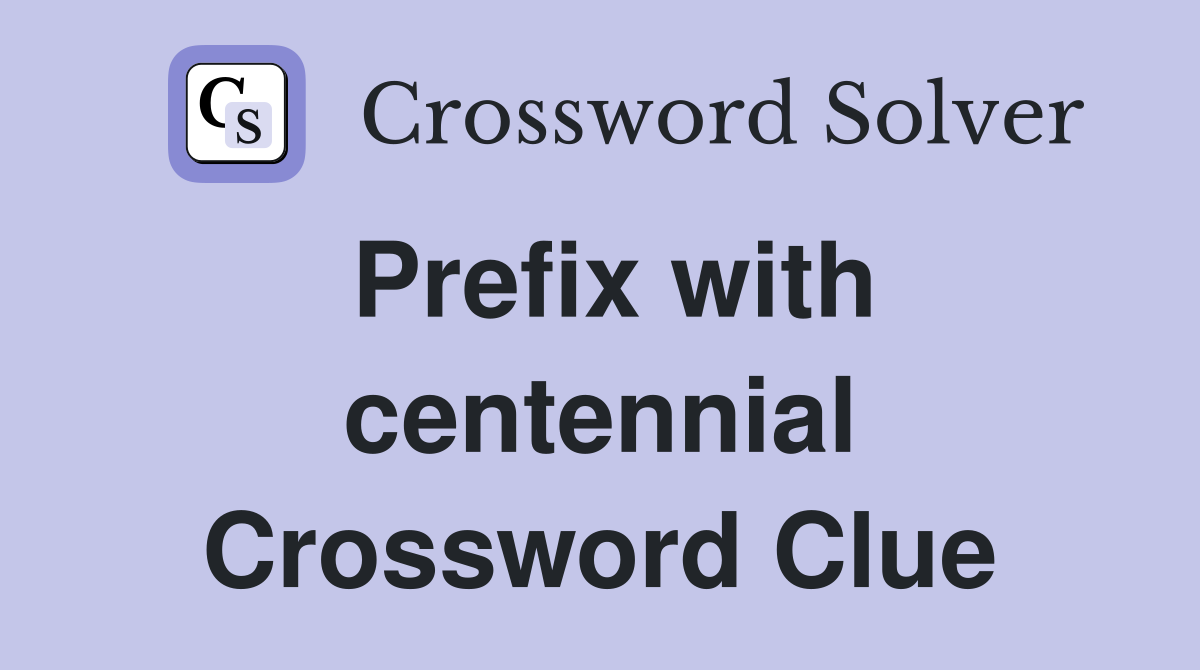 Prefix with centennial Crossword Clue