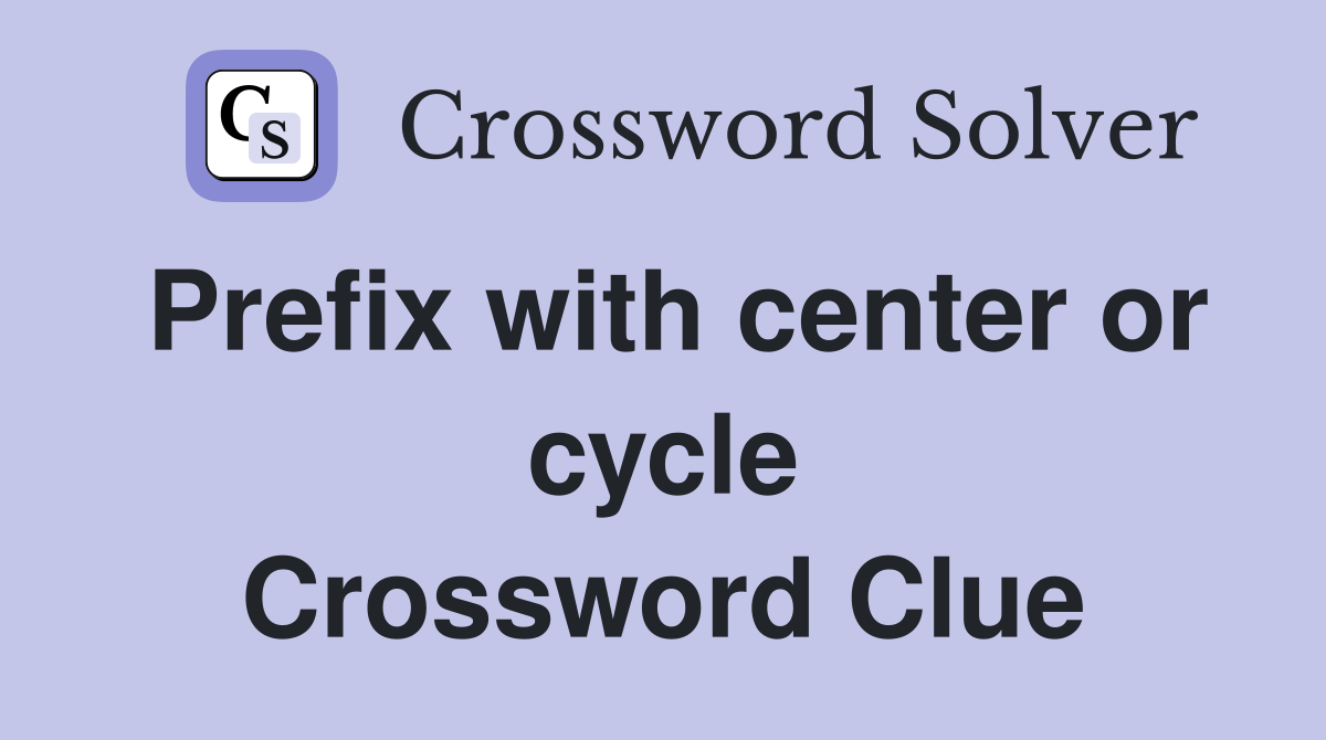 Prefix with center or cycle Crossword Clue