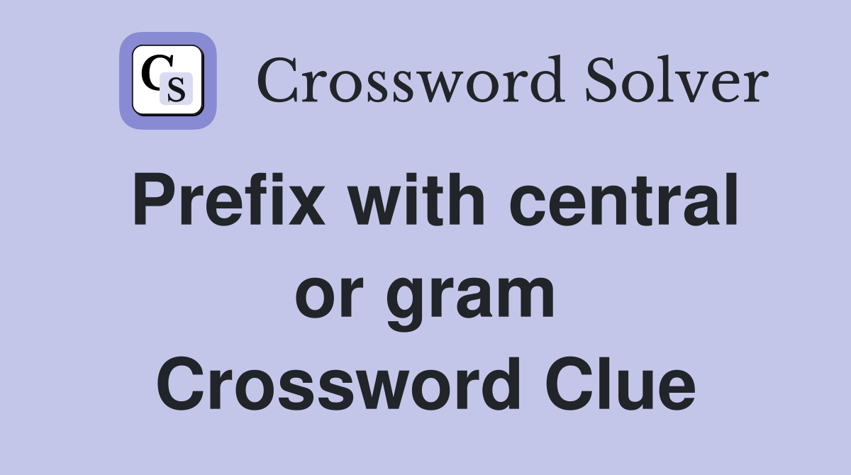 Prefix with central or gram Crossword Clue