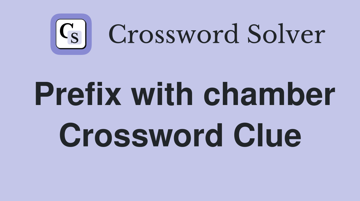 Prefix with chamber Crossword Clue