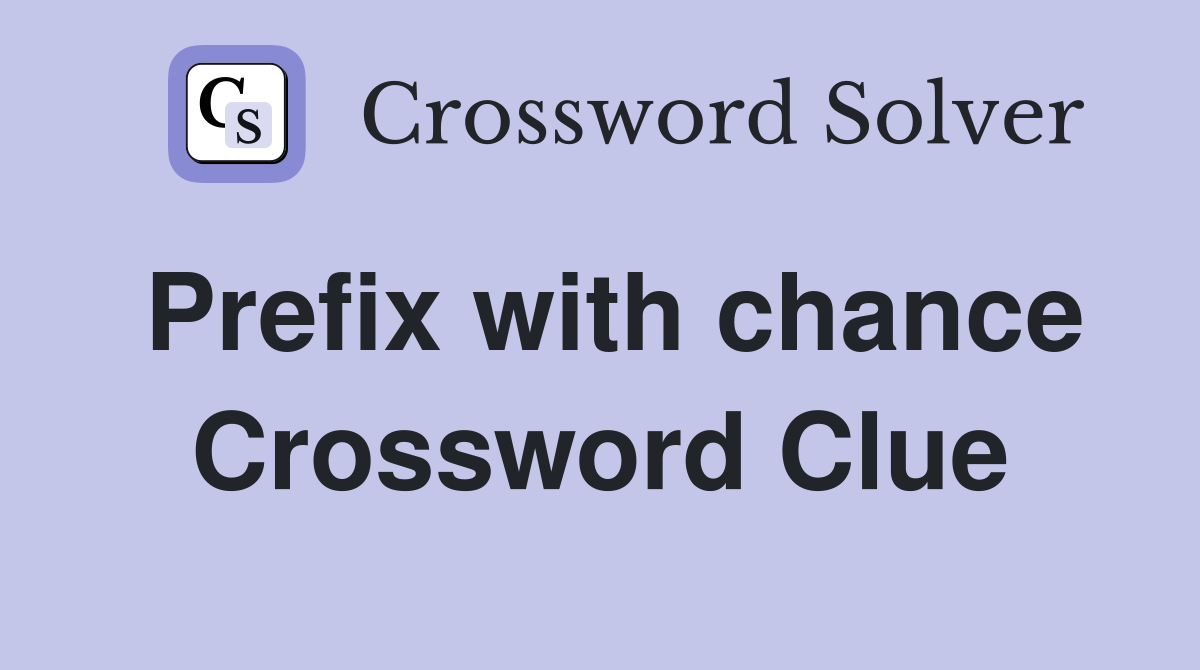 Prefix with chance Crossword Clue