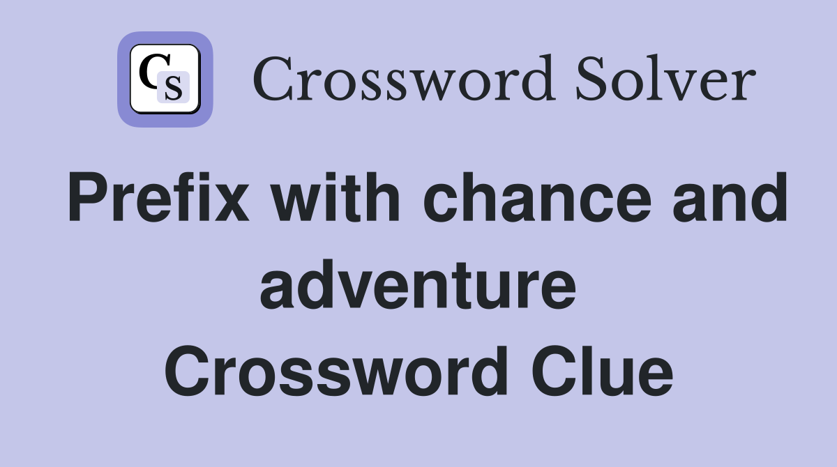 Prefix with chance and adventure Crossword Clue