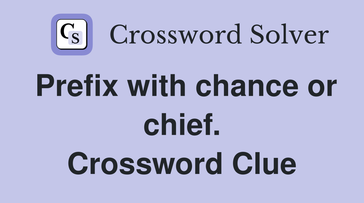 Prefix with chance or chief. Crossword Clue