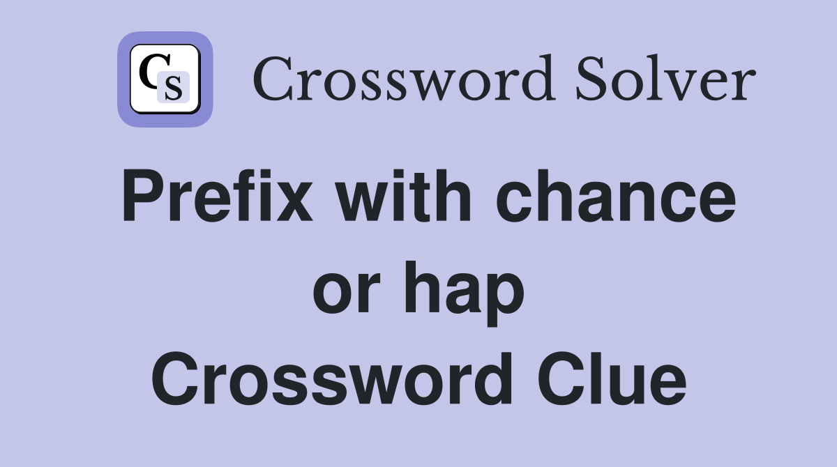 Prefix with chance or hap Crossword Clue