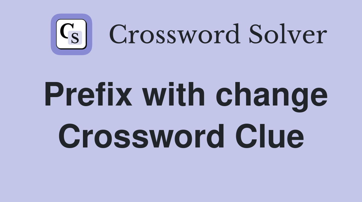 Prefix with change Crossword Clue