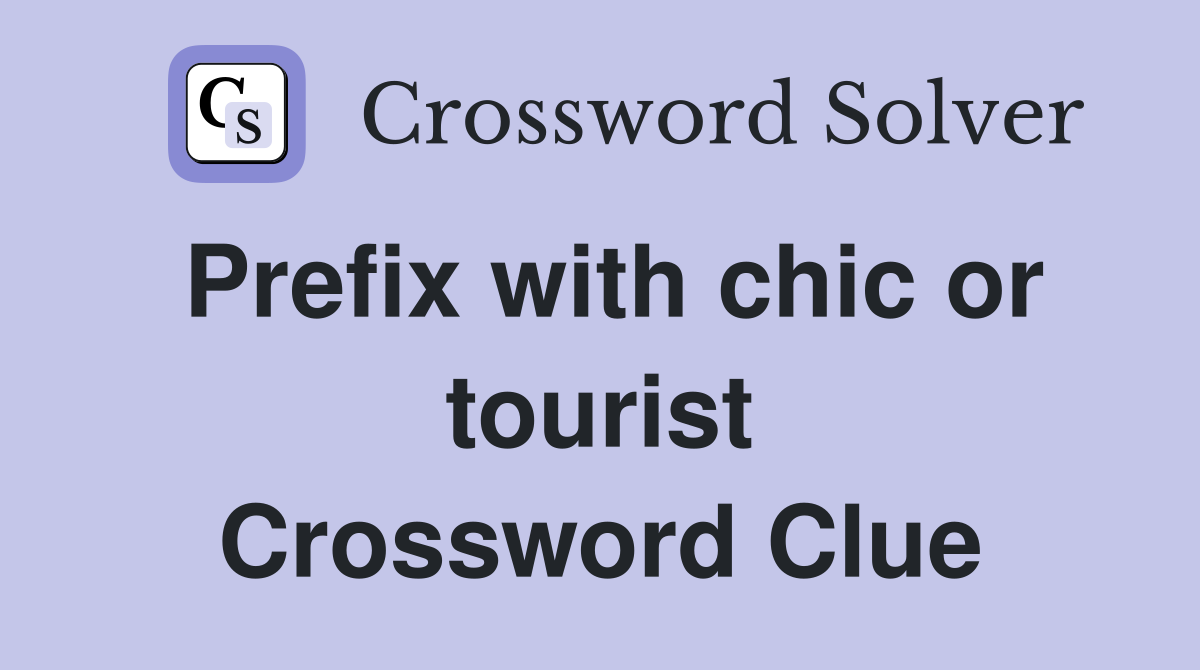 Prefix with chic or tourist Crossword Clue