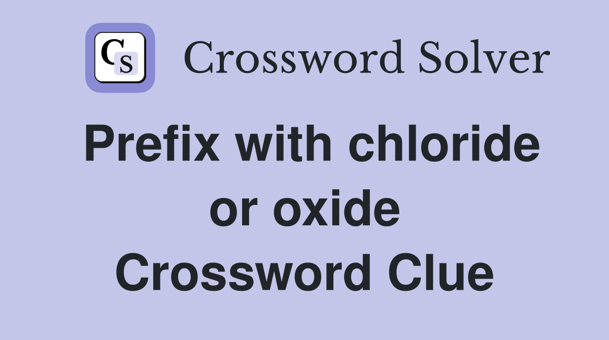 Prefix with chloride or oxide Crossword Clue