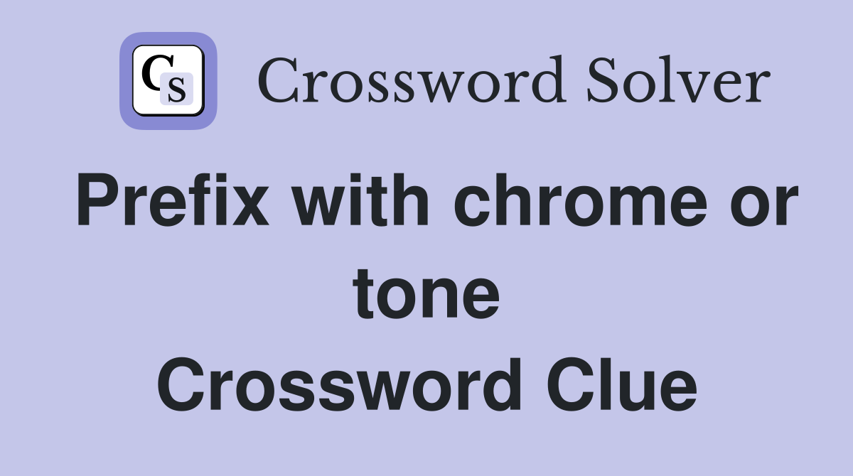 Prefix with chrome or tone Crossword Clue
