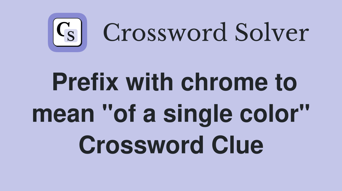 Prefix with chrome to mean "of a single color" Crossword Clue