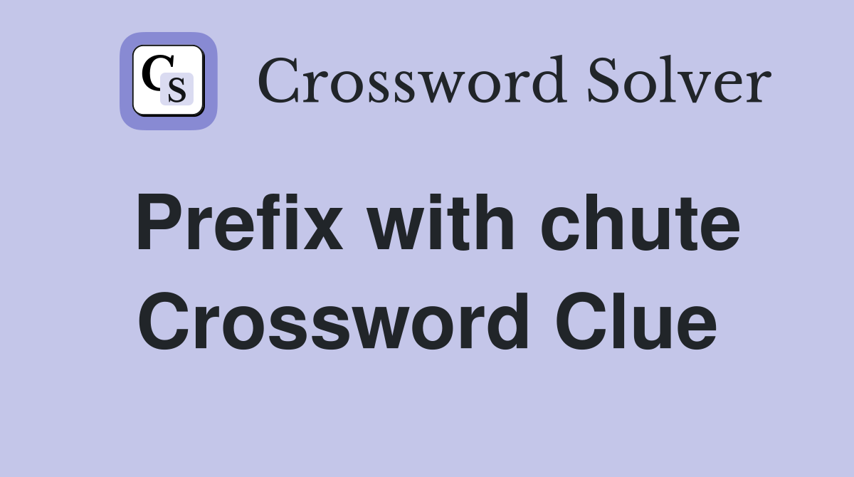 Prefix with chute Crossword Clue
