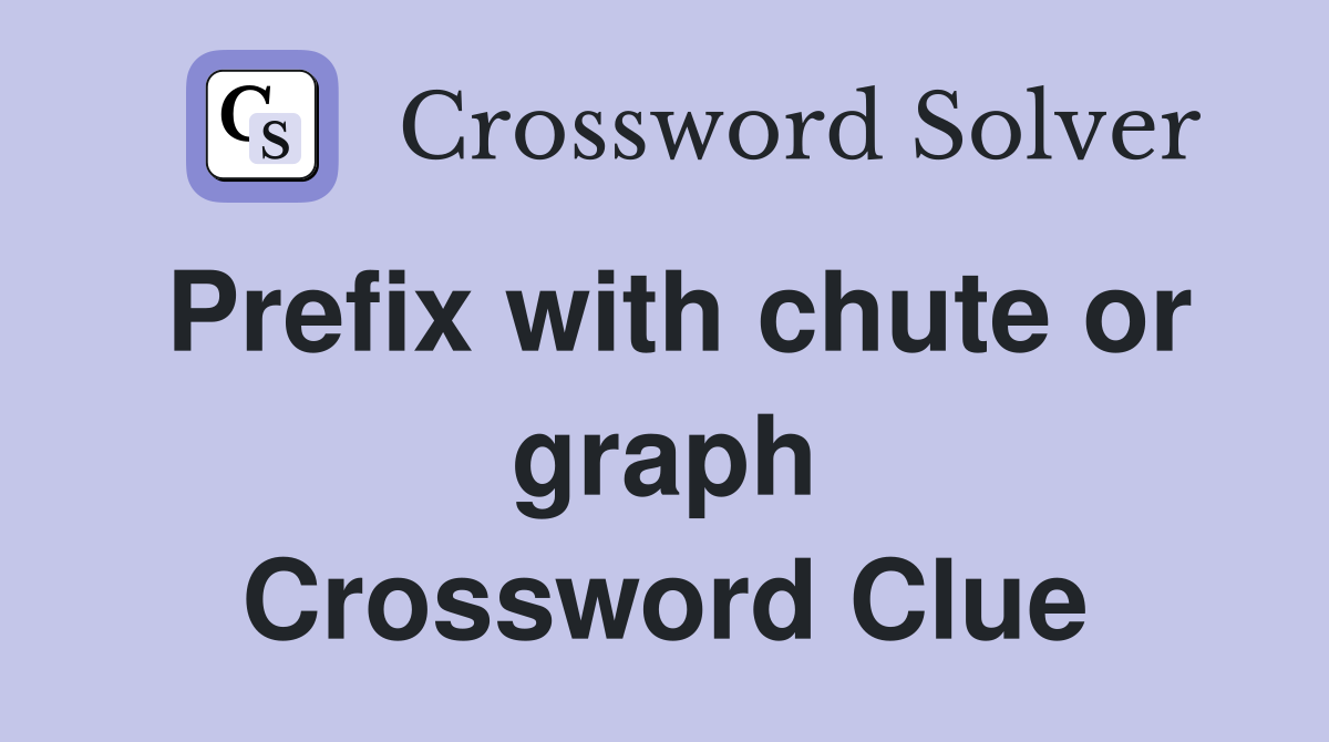 Prefix with chute or graph Crossword Clue