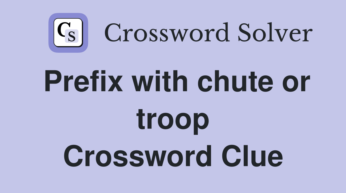 Prefix with chute or troop Crossword Clue