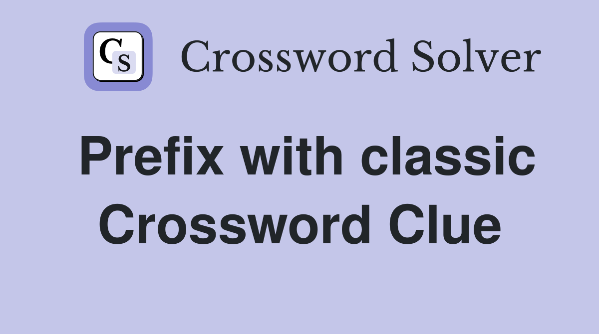 Prefix with classic Crossword Clue