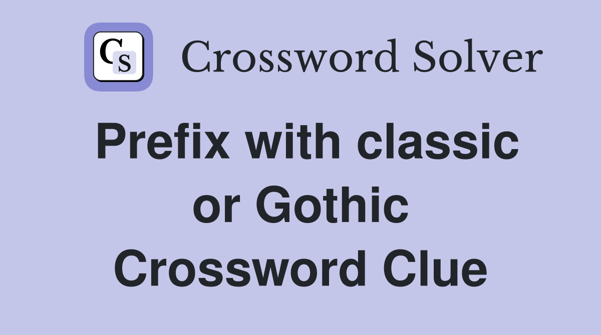 Prefix with classic or Gothic Crossword Clue