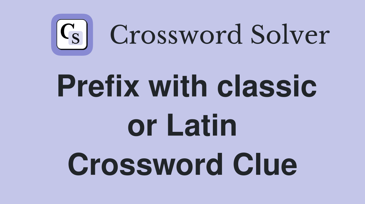 Prefix with classic or Latin Crossword Clue