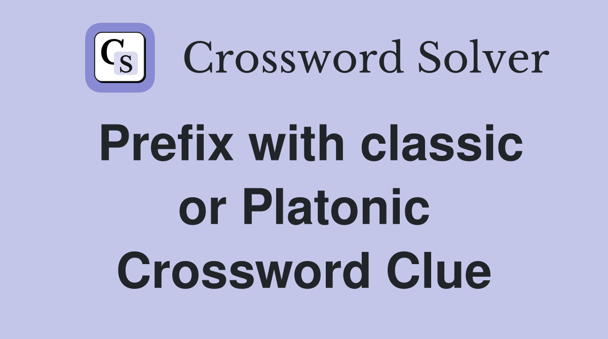 Prefix with classic or Platonic Crossword Clue