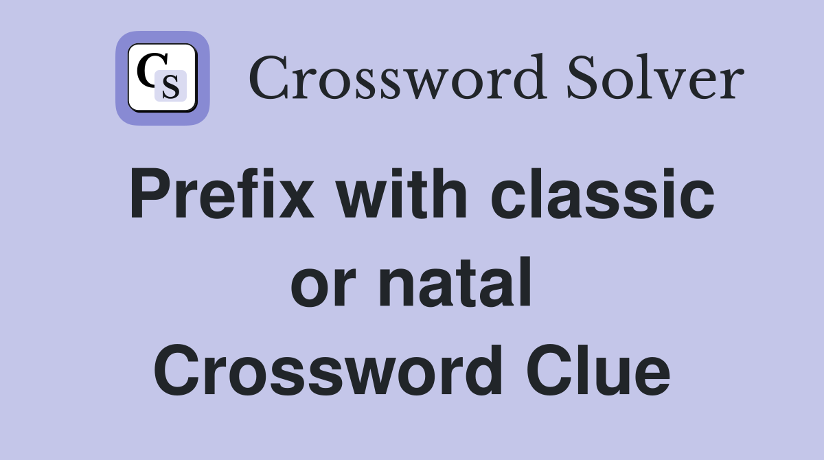 Prefix with classic or natal Crossword Clue