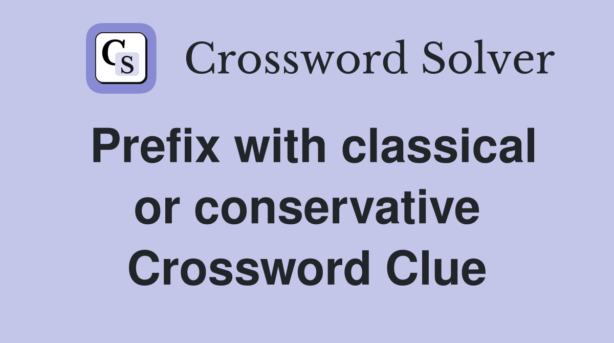 Prefix with classical or conservative Crossword Clue