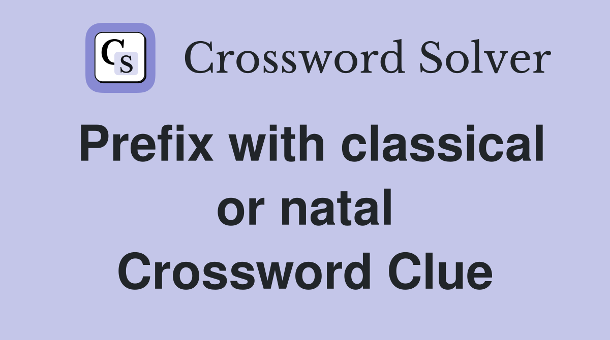 Prefix with classical or natal Crossword Clue