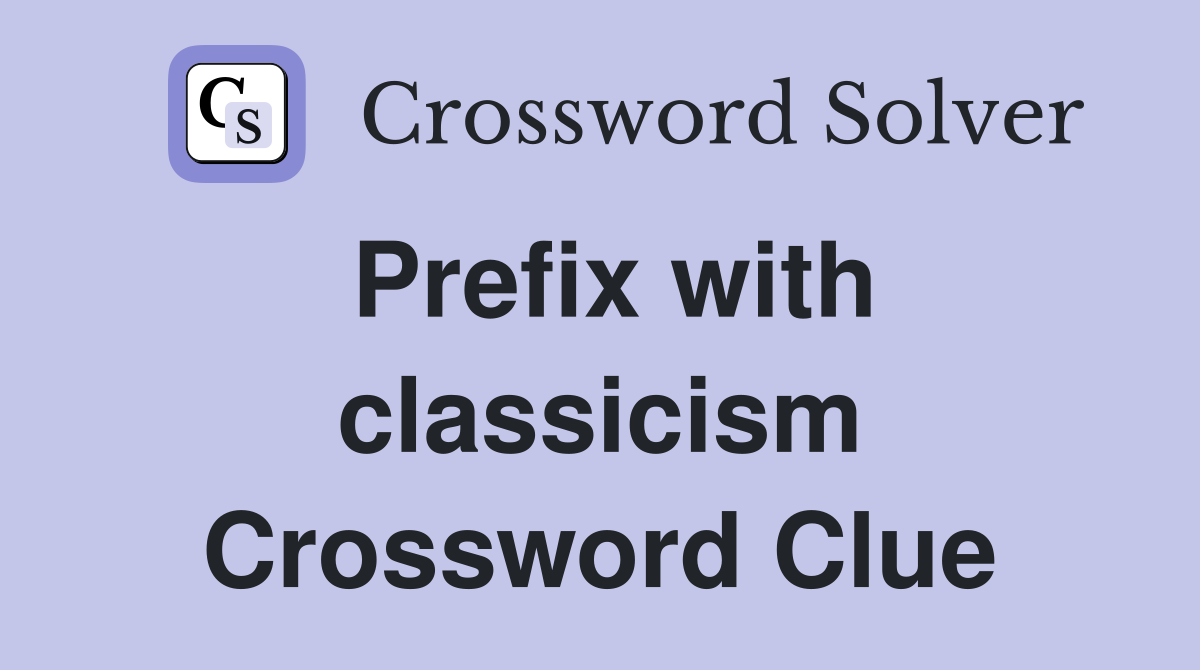 Prefix with classicism Crossword Clue
