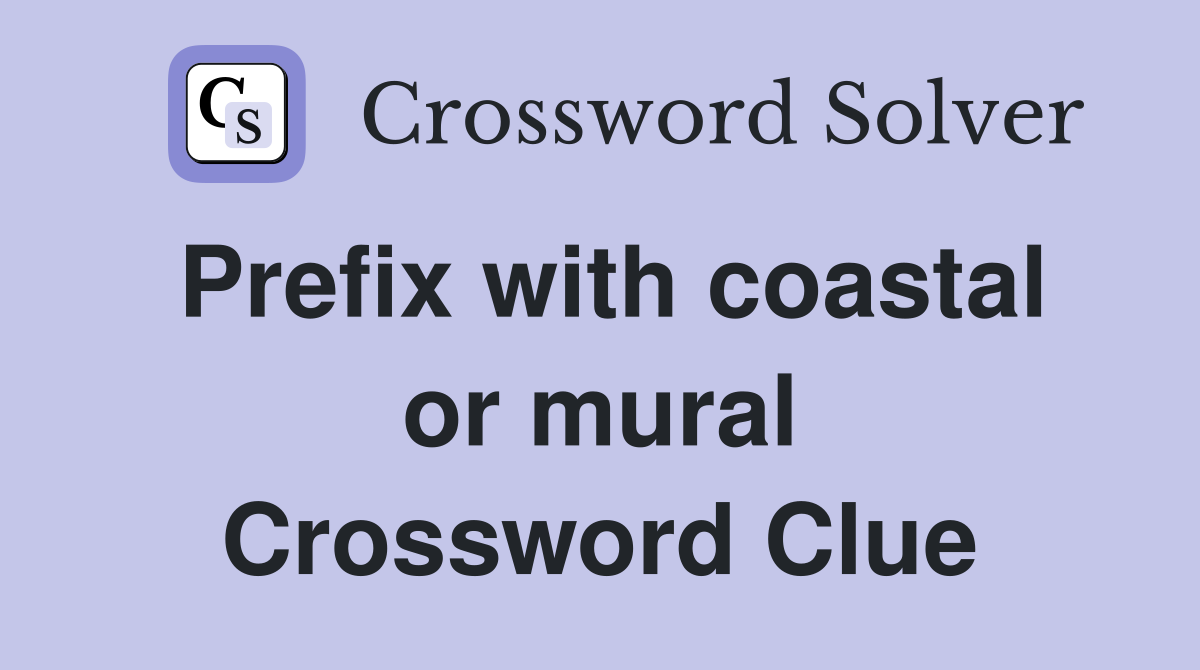 Prefix with coastal or mural Crossword Clue