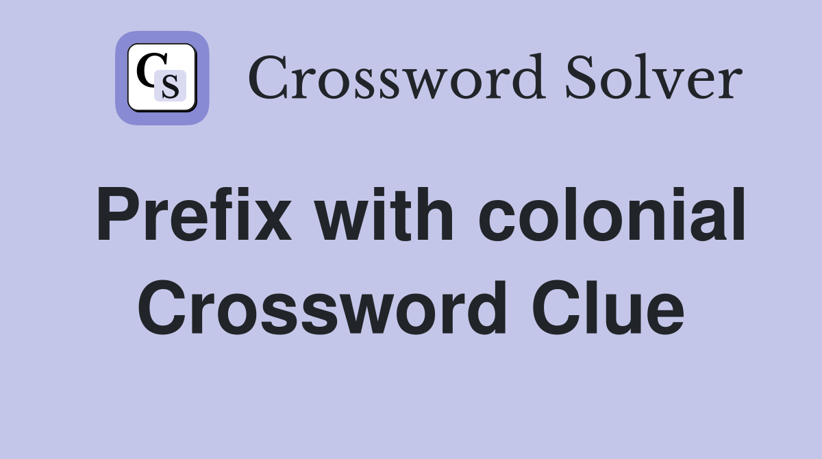 Prefix with colonial Crossword Clue