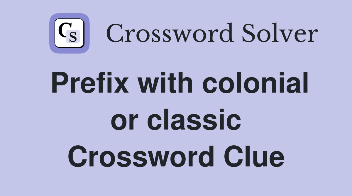 Prefix with colonial or classic Crossword Clue