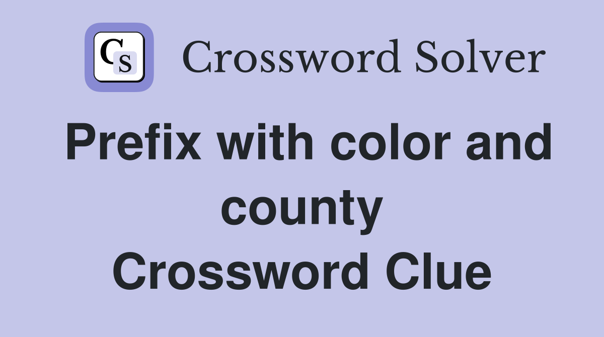 Prefix with color and county Crossword Clue