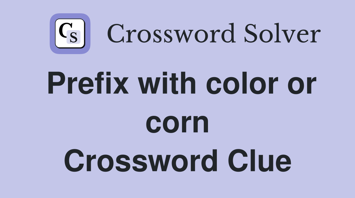 Prefix with color or corn Crossword Clue