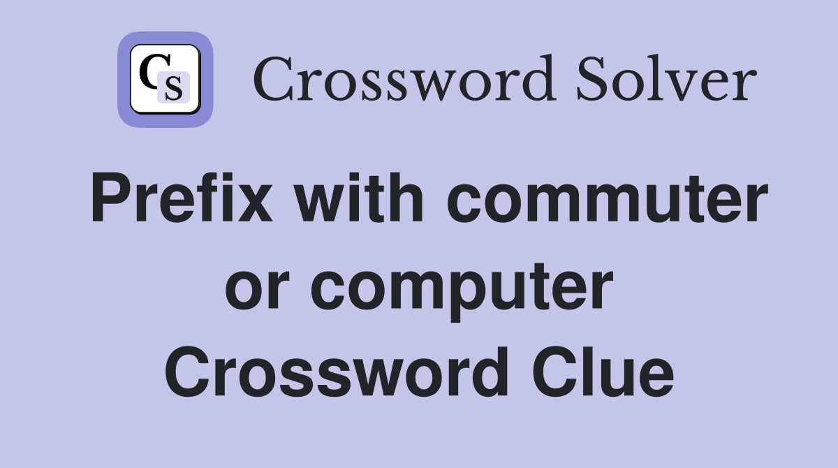 Prefix with commuter or computer Crossword Clue